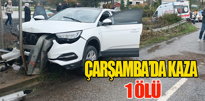ÇARŞAMBA’DA KAZA : 1 ÖLÜ
