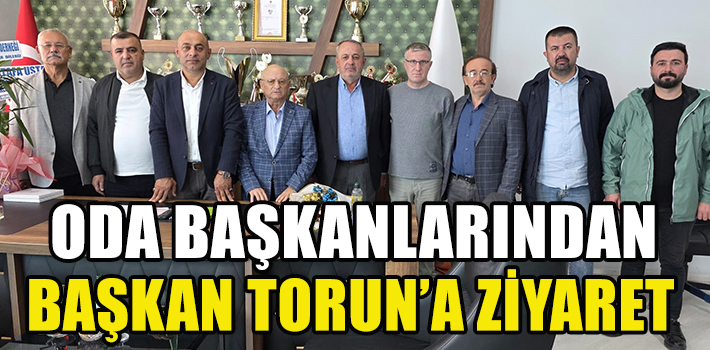 ODA BAŞKANLARINDAN BAŞKAN TORUN’A ZİYARET