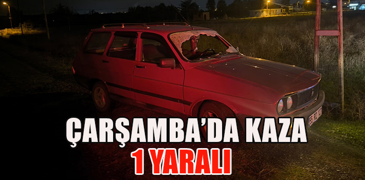 ÇARŞAMBA’DA KAZA: 1 YARALI