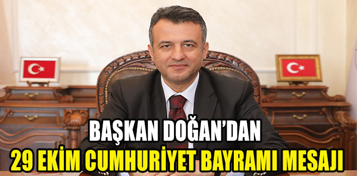 BAŞKAN DOĞAN’DAN 29 EKİM CUMHURİYET BAYRAMI MESAJI