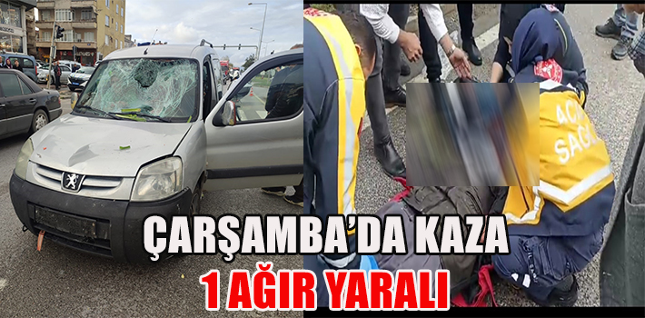 ÇARŞAMBA’DA KAZA 1 AĞIR YARALI