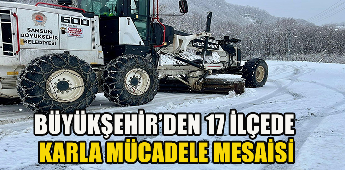 BÜYÜKŞEHİR’DEN 17 İLÇEDE KARLA MÜCADELE MESAİSİ 346 MAHALLE YOLUNA MÜDAHALE EDİLDİ
