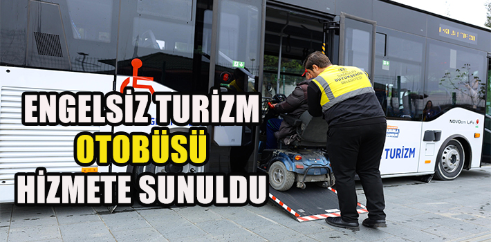 ENGELSİZ TURİZM OTOBÜSÜ HİZMETE SUNULDU