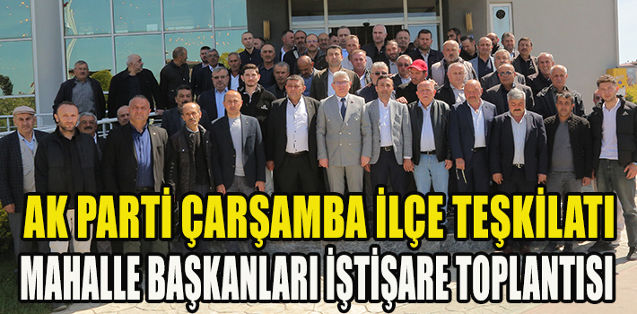 AK PARTİ ÇARŞAMBA İLÇE TEŞKİLATI MAHALLE BAŞKANLARI İŞTİŞARE TOPLANTISI