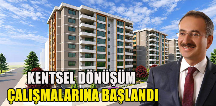 KENTSEL DÖNÜŞÜM ÇALIŞMALARINA BAŞLANDI