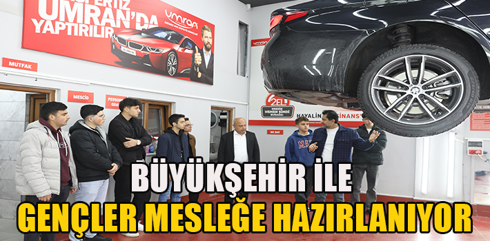 BÜYÜKŞEHİR İLE GENÇLER MESLEĞE HAZIRLANIYOR