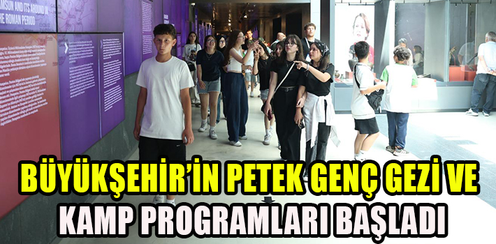 BÜYÜKŞEHİR’İN PETEK GENÇ GEZİ VE KAMP PROGRAMLARI BAŞLADI