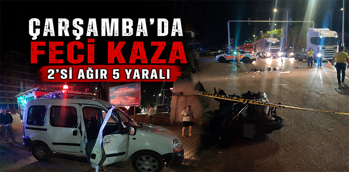 ÇARŞAMBA’DA FECİ KAZA 2’Sİ AĞIR 5 YARALI