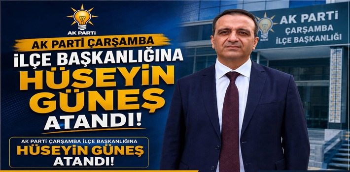  AK PARTİ ÇARŞAMBA İLÇE BAŞKANLIĞINA HÜSEYİN GÜNEŞ ATANDI