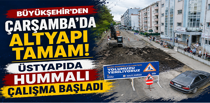 BÜYÜKŞEHİR’DEN ÇARŞAMBA’DA ALTYAPI TAMAM! ÜSTYAPIDA HUMMALI ÇALIŞMA BAŞLADI