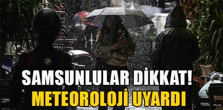 Samsunlular dikkat! Meteoroloji uyardı