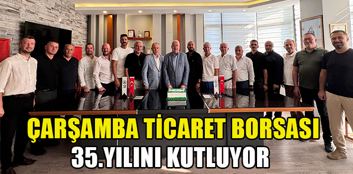 Çarşamba Ticaret Borsası 35. Yılını Birlik ve Gelecek Mesajlarıyla Kutladı