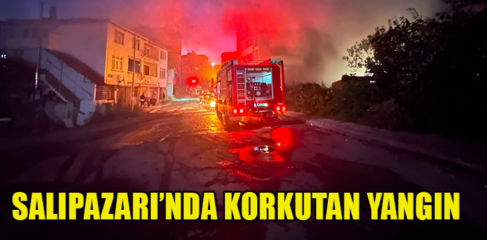 SALIPAZARI’NDA KORKUTAN YANGIN