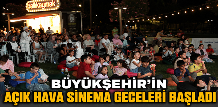 BÜYÜKŞEHİR’İN AÇIK HAVA SİNEMA GECELERİ BAŞLADI
