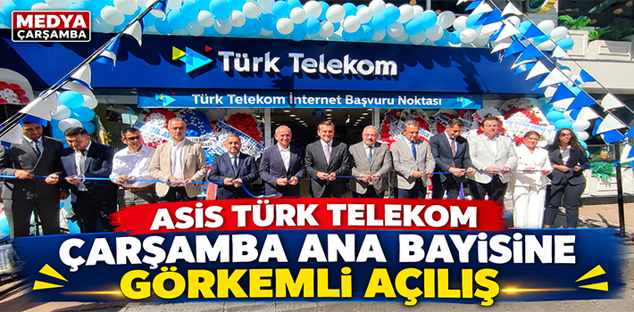 ASİS TÜRK TELEKOM ÇARŞAMBA ANA BAYİSİNE GÖRKEMLİ AÇILIŞ