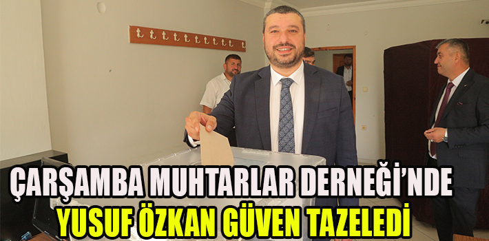 ÇARŞAMBA MUHTARLAR DERNEĞİ’NDE YUSUF ÖZKAN GÜVEN TAZELEDİ