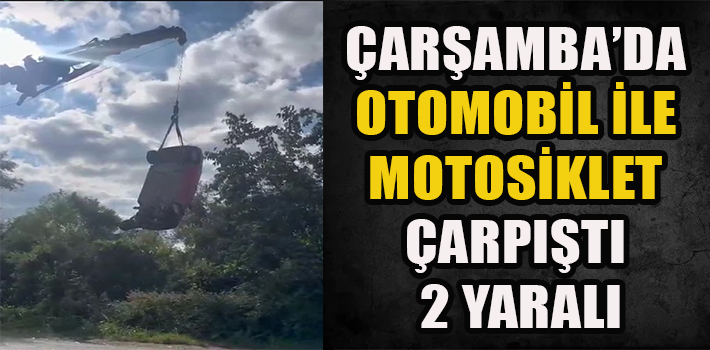  ÇARŞAMBA’DA OTOMOBİL İLE MOTOSİKLET ÇARPIŞTI: 2 YARALI