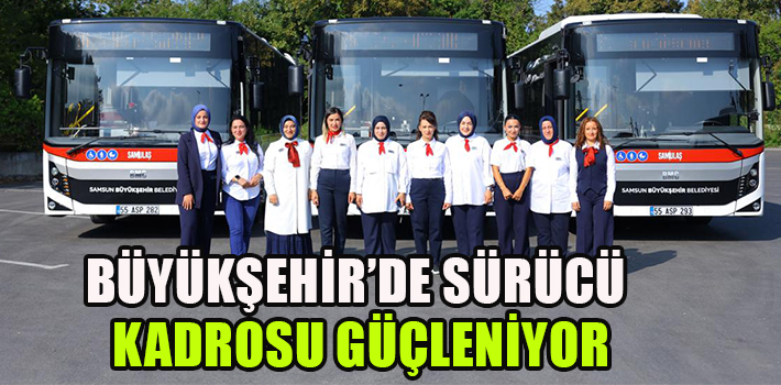 BÜYÜKŞEHİR’DE SÜRÜCÜ KADROSU GÜÇLENİYOR: KADIN İSTİHDAMI ARTIYOR