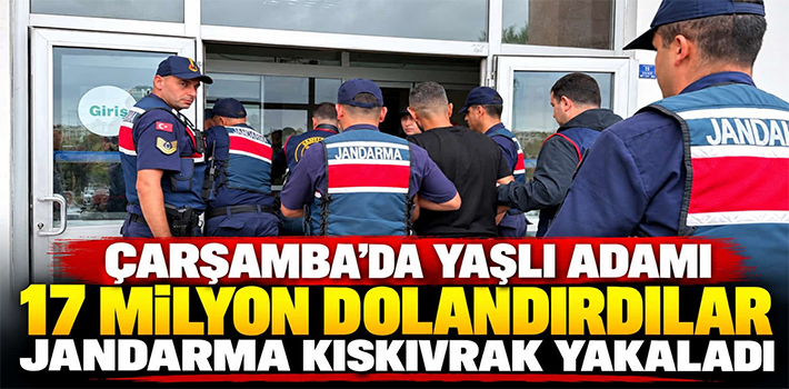 ÇARŞAMBA’DA YAŞLI ADAMI 17 MİLYON DOLANDIRDILAR JANDARMA KISKIVRAK YAKALADI