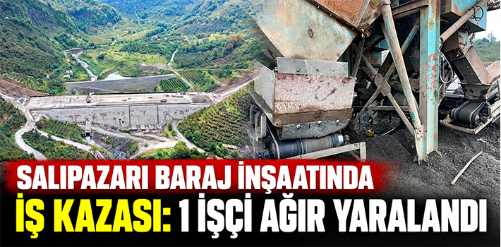 Salıpazarı Baraj Şantiyesinde İş Kazası