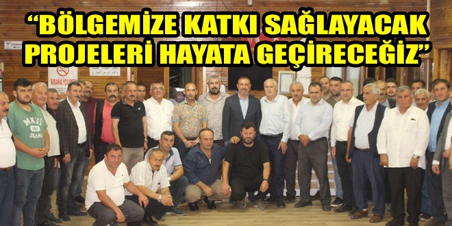 BÖLGEMİZE KATKI SAĞLAYACAK PROJELERİ HAYATA GEÇİRECEĞİZ