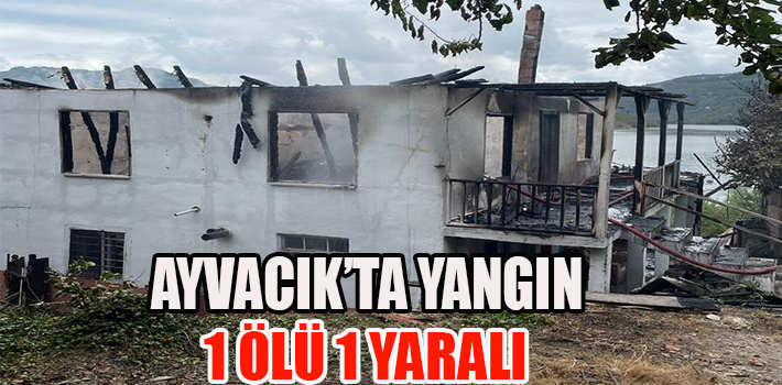 AYVACIK’TA YANGIN 1 ÖLÜ 1 YARALI