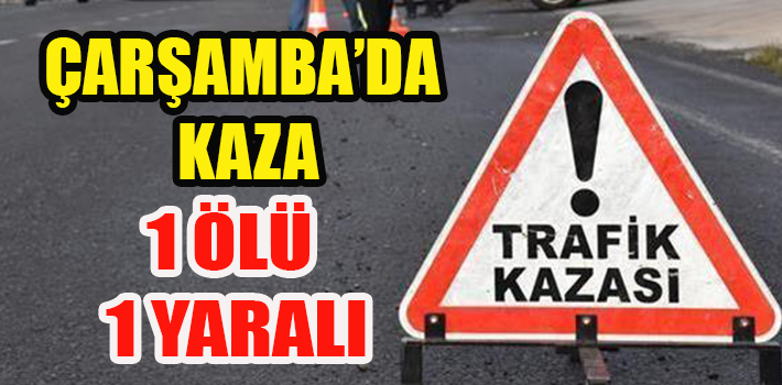 Çarşamba’da Kaza: 1 Ölü, 1 Yaralı