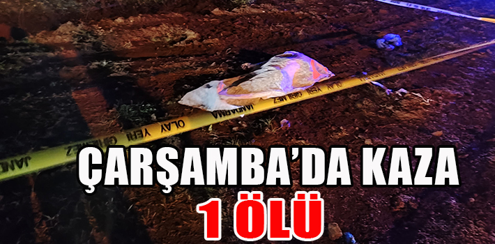 ÇARŞAMBA’DA KAZA 1 ÖLÜ