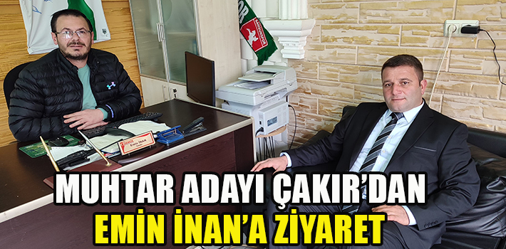 MUHTAR ADAYI ÇAKIR’DAN EMİN İNAN’A ZİYARET
