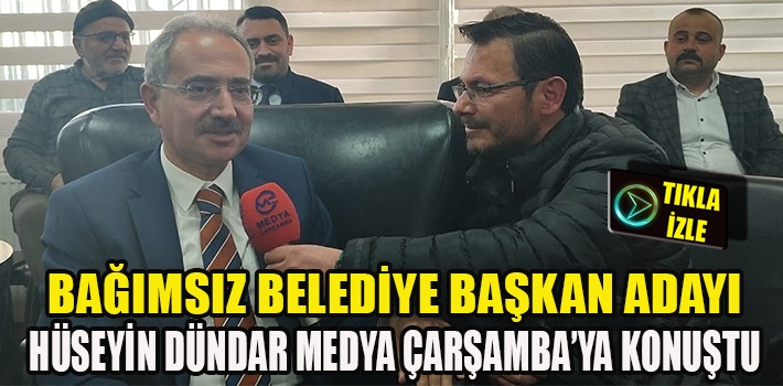 BAĞIMSIZ BELEDİYE BAŞKAN ADAYI HÜSEYİN DÜNDAR MEDYA ÇARŞAMBA’YA KONUŞTU