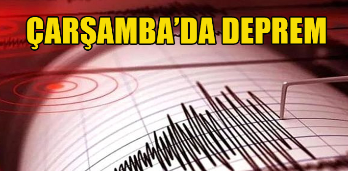ÇARŞAMBA’DA DEPREM