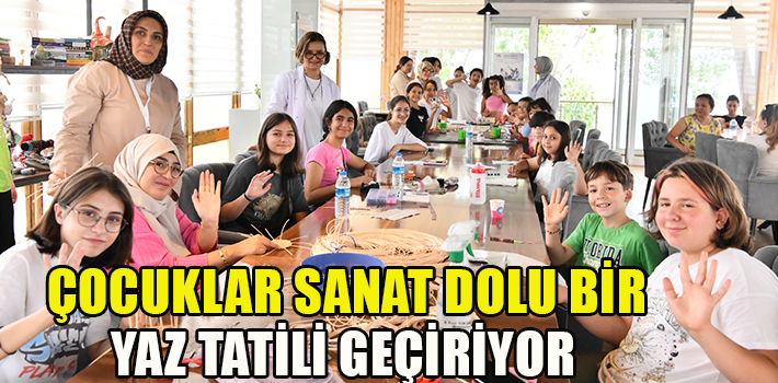 ÇOCUKLAR SANAT DOLU BİR YAZ TATİLİ GEÇİRİYOR