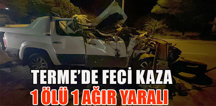 TERME’DE FECİ KAZA 1 ÖLÜ 1 AĞIR YARALI