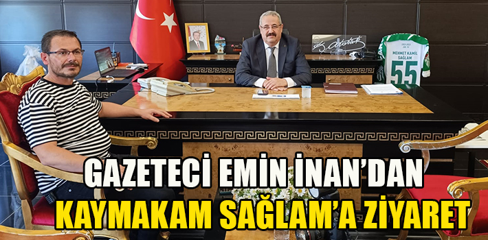 GAZETECİ EMİN İNAN’DAN KAYMAKAM SAĞLAM’A ZİYARET