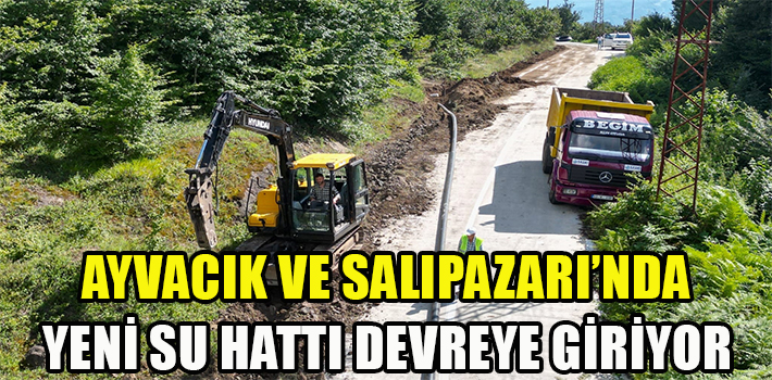 AYVACIK VE SALIPAZARI’NDA YENİ SU HATTI DEVREYE GİRİYOR