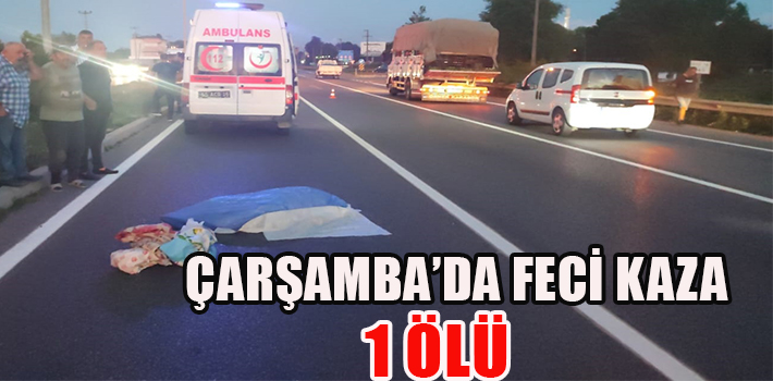 ÇARŞAMBA’DA FECİ KAZA 1 ÖLÜ