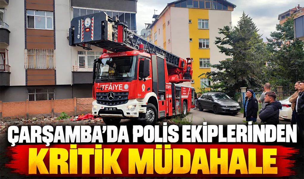 ÇARŞAMBA’DA POLİS EKİPLERİNDEN KRİTİK MÜDAHALE