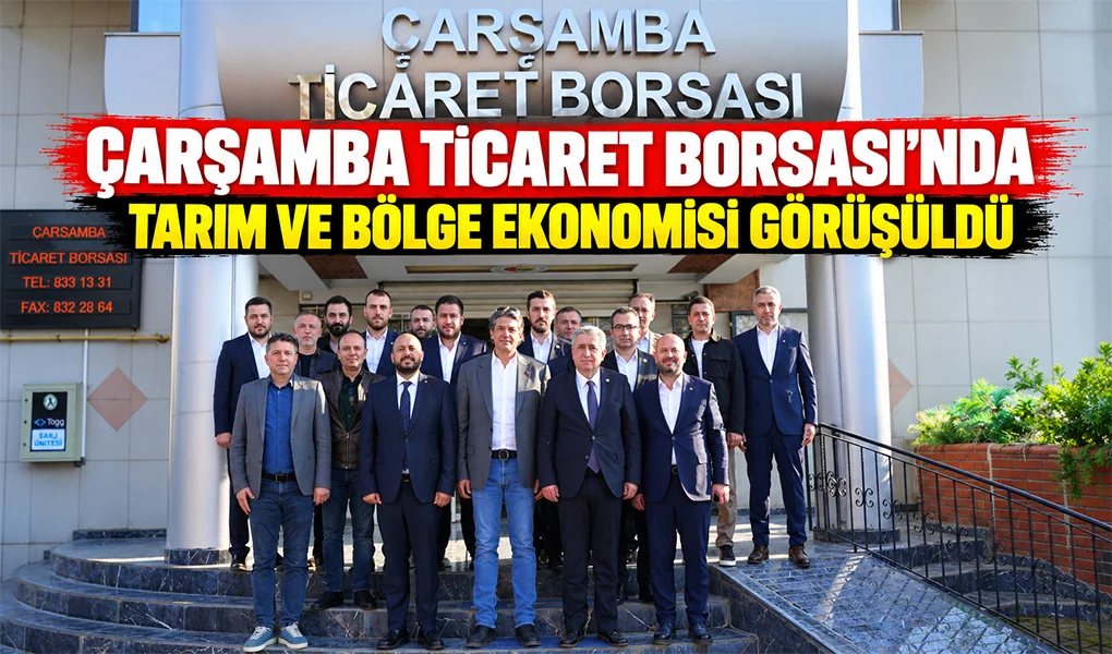 Çarşamba Ticaret Borsası’nda Tarım ve Bölge Ekonomisi Görüşüldü