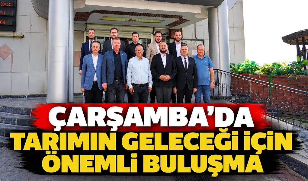 Çarşamba’da Tarımın Geleceği İçin Önemli Buluşma