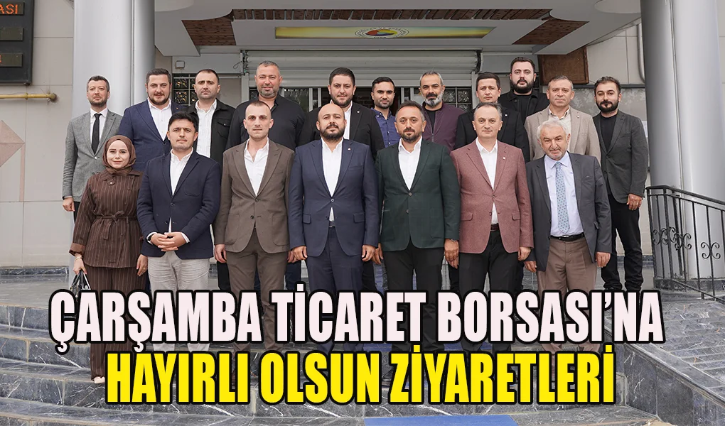 Çarşamba Ticaret Borsası’na Hayırlı Olsun Ziyaretleri