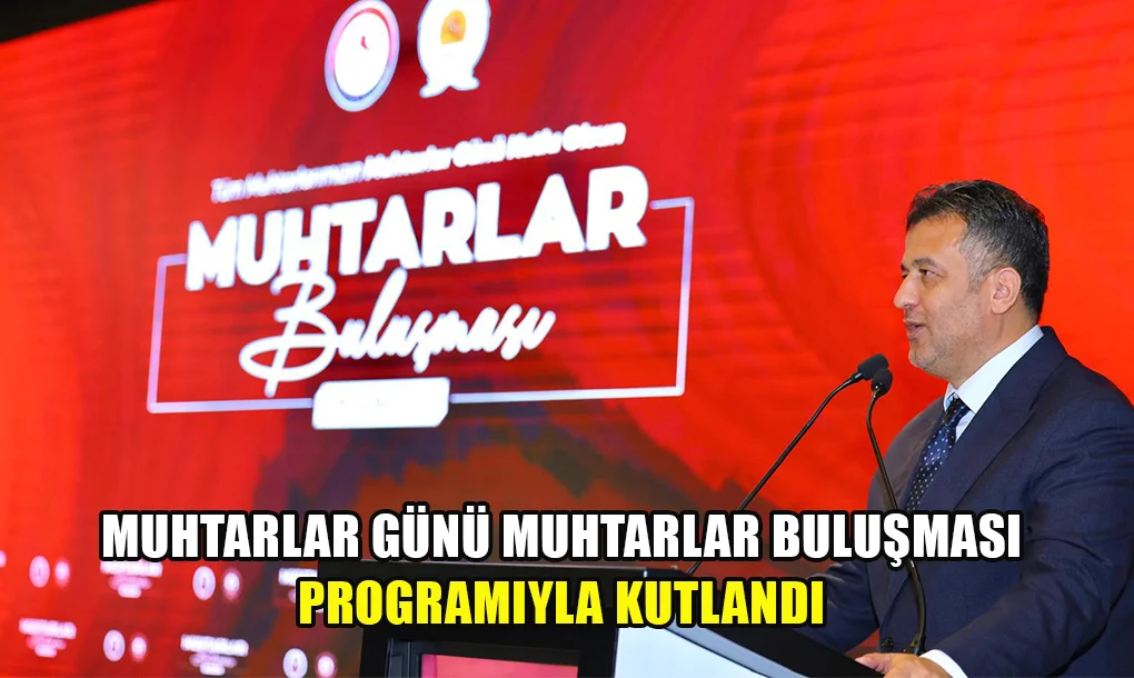 MUHTARLAR GÜNÜ MUHTARLAR BULUŞMASI PROGRAMIYLA KUTLANDI