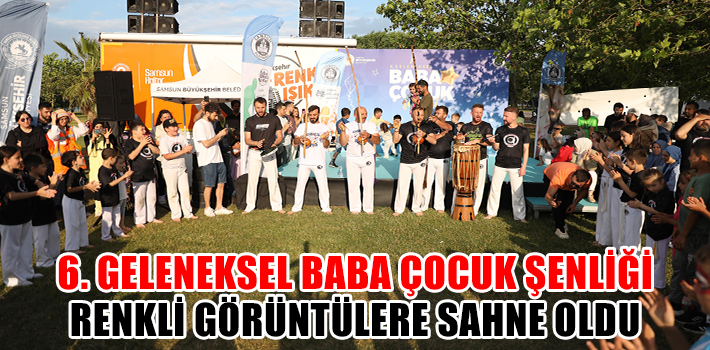 6. GELENEKSEL BABA ÇOCUK ŞENLİĞİ RENKLİ GÖRÜNTÜLERE SAHNE OLDU