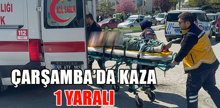 ÇARŞAMBA’DA KAZA : 1 YARALI