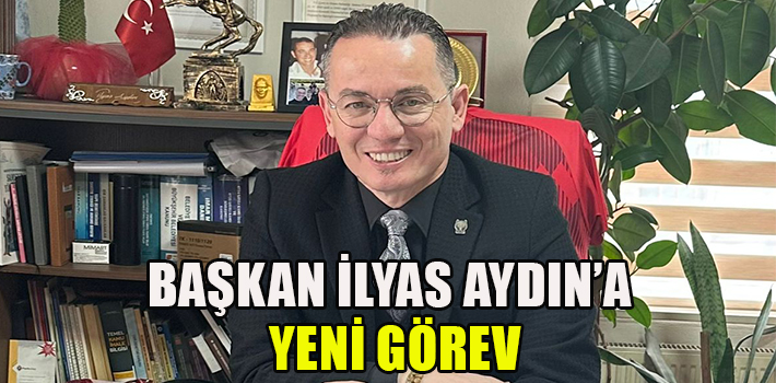 Başkan İlyas Aydın’a Yeni Görev