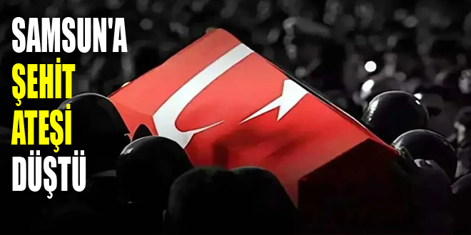 Samsun’a Şehit Ateşi Düştü