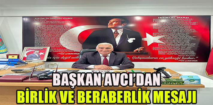 BAŞKAN AVCI'DAN BİRLİK VE BERABERLİK MESAJI