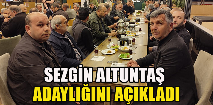 SEZGİN ALTUNTAŞ ADAYLĞINI AÇIKLADI