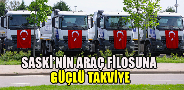 SASKİ’NİN ARAÇ FİLOSUNA GÜÇLÜ TAKVİYE