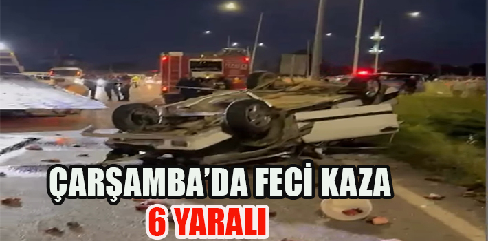 Çarşamba’da Feci Kaza: 6 Yaralı