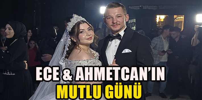 ECE & AHMETCAN’IN  MUTLU GÜNÜ